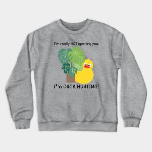 I'm not Ignoring you, I'm Duck Hunting Crewneck Sweatshirt